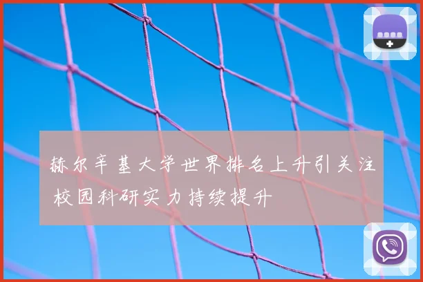 赫尔辛基大学世界排名上升引关注 校园科研实力持续提升