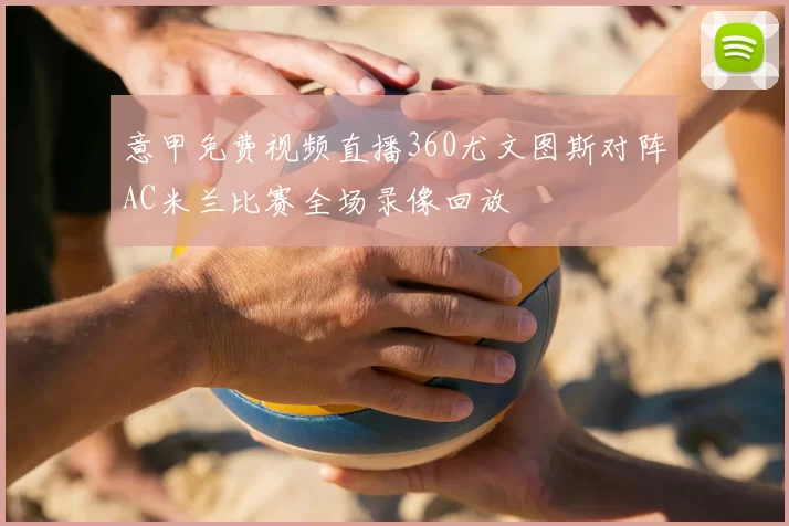 意甲免费视频直播360尤文图斯对阵AC米兰比赛全场录像回放