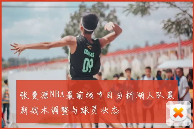 张曼源NBA最前线节目分析湖人队最新战术调整与球员状态