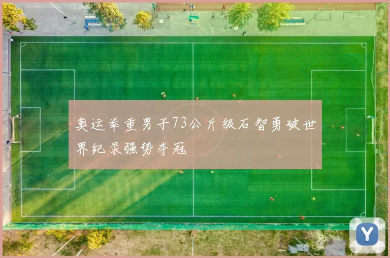 奥运举重男子73公斤级石智勇破世界纪录强势夺冠